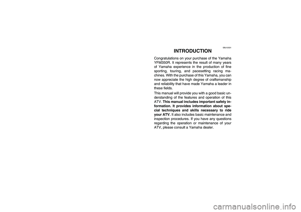 YAMAHA YFM350R 2005  Owners Manual EBU12031
1-INTRODUCTION 
Congratulations on your purchase of the Yamaha
YFM350R. It represents the result of many years
of Yamaha experience in the production of fine
sporting, touring, and pacesettin