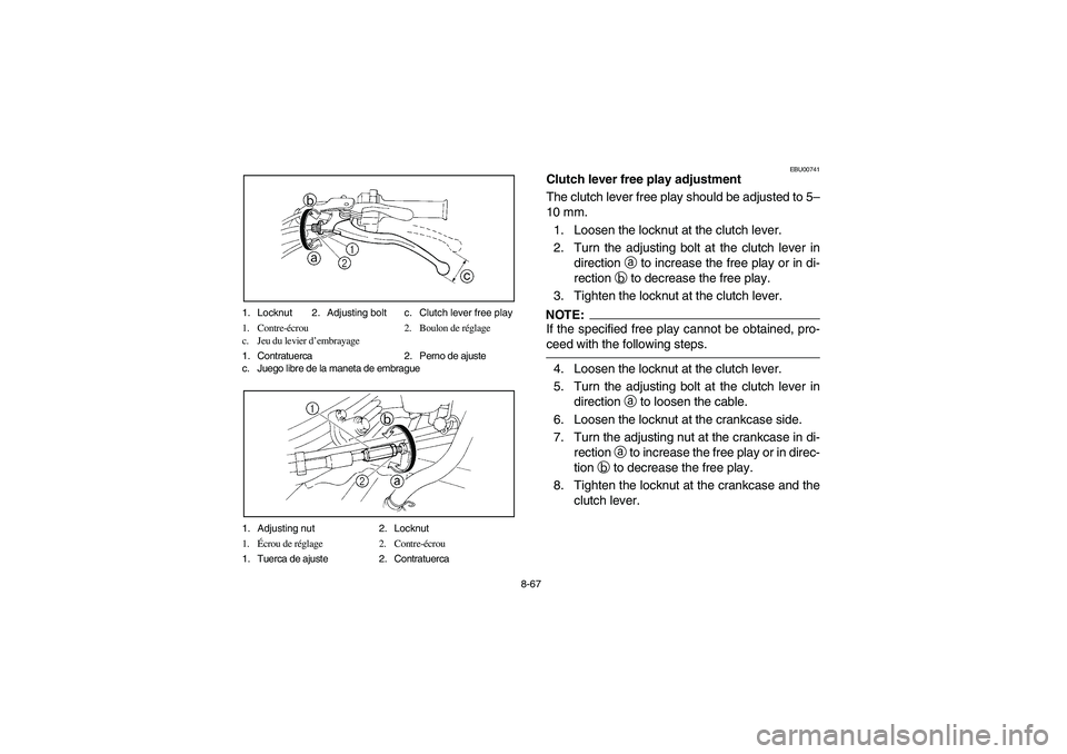 YAMAHA YFM350R 2005 Manuale de Empleo (in Spanish) 8-67 1. Locknut 2. Adjusting bolt c. Clutch lever free play
1. Contre-écrou 2. Boulon de réglage
c. Jeu du levier d’embrayage
1. Contratuerca 2. Perno de ajuste
c. Juego libre de la maneta de embr YAMAHA YFM350R 2005 Manuale de Empleo (in Spanish) 8-67 1. Locknut 2. Adjusting bolt c. Clutch lever free play
1. Contre-écrou 2. Boulon de réglage
c. Jeu du levier d’embrayage
1. Contratuerca 2. Perno de ajuste
c. Juego libre de la maneta de embr