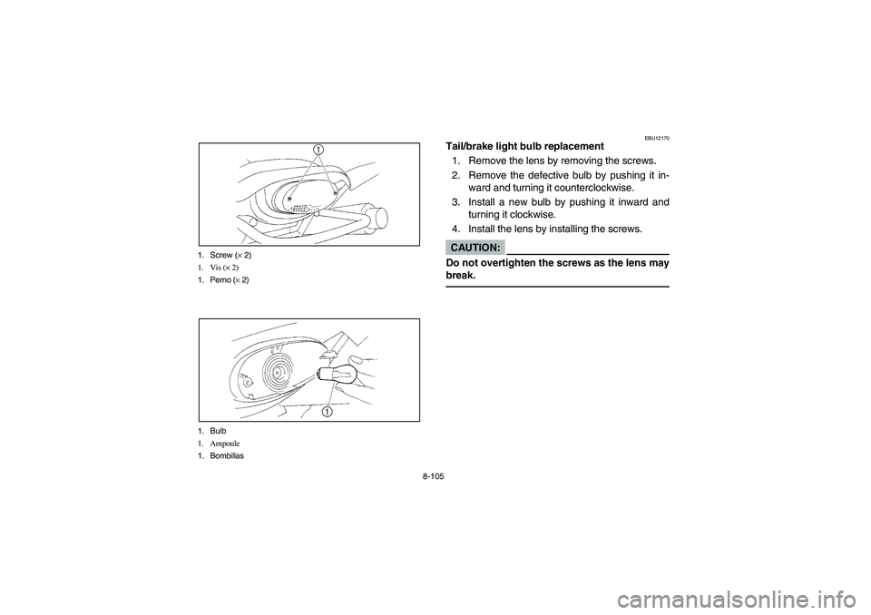 YAMAHA YFM350R 2005 Manuale de Empleo (in Spanish) 8-105 1. Screw (× 2)
1. Vis (× 2)
1. Perno (× 2)
1. Bulb
1. Ampoule
1. Bombillas
EBU12170
Tail/brake light bulb replacement
1. Remove the lens by removing the screws.
2. Remove the defective bulb b YAMAHA YFM350R 2005 Manuale de Empleo (in Spanish) 8-105 1. Screw (× 2)
1. Vis (× 2)
1. Perno (× 2)
1. Bulb
1. Ampoule
1. Bombillas
EBU12170
Tail/brake light bulb replacement
1. Remove the lens by removing the screws.
2. Remove the defective bulb b