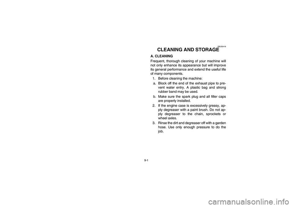 YAMAHA YFM350R 2005 Notices Demploi (in French) 9-1
EBU00418
CLEANING AND STORAGE
A. CLEANING
Frequent, thorough cleaning of your machine will
not only enhance its appearance but will improve
its general performance and extend the useful life
of ma YAMAHA YFM350R 2005 Notices Demploi (in French) 9-1
EBU00418
CLEANING AND STORAGE
A. CLEANING
Frequent, thorough cleaning of your machine will
not only enhance its appearance but will improve
its general performance and extend the useful life
of ma