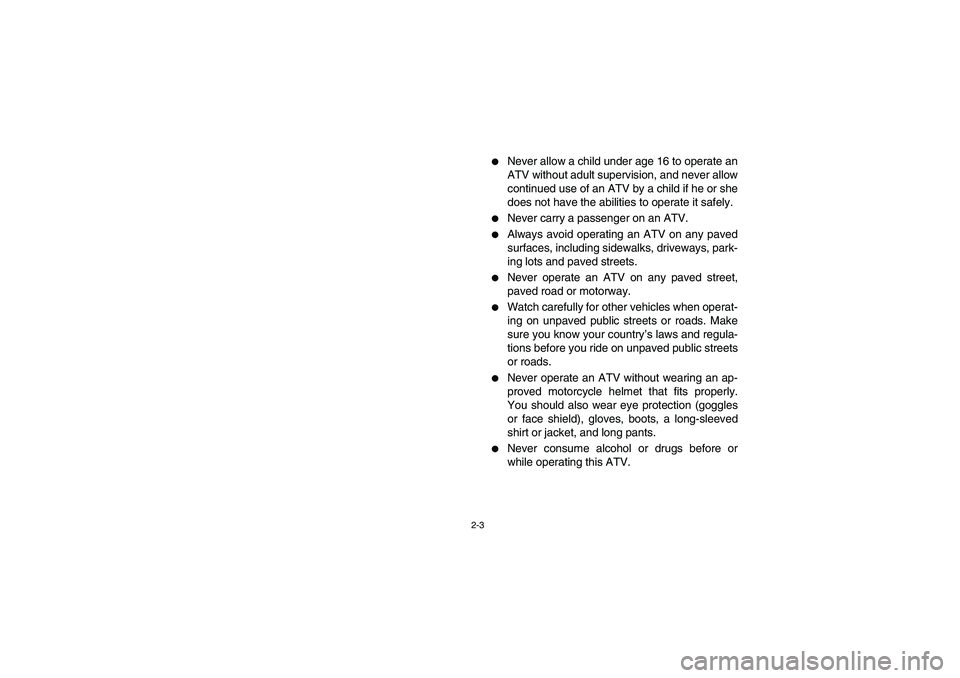 YAMAHA YFM350R 2005 Service Manual 2-3
Never allow a child under age 16 to operate an
ATV without adult supervision, and never allow
continued use of an ATV by a child if he or she
does not have the abilities to operate it safely.

N