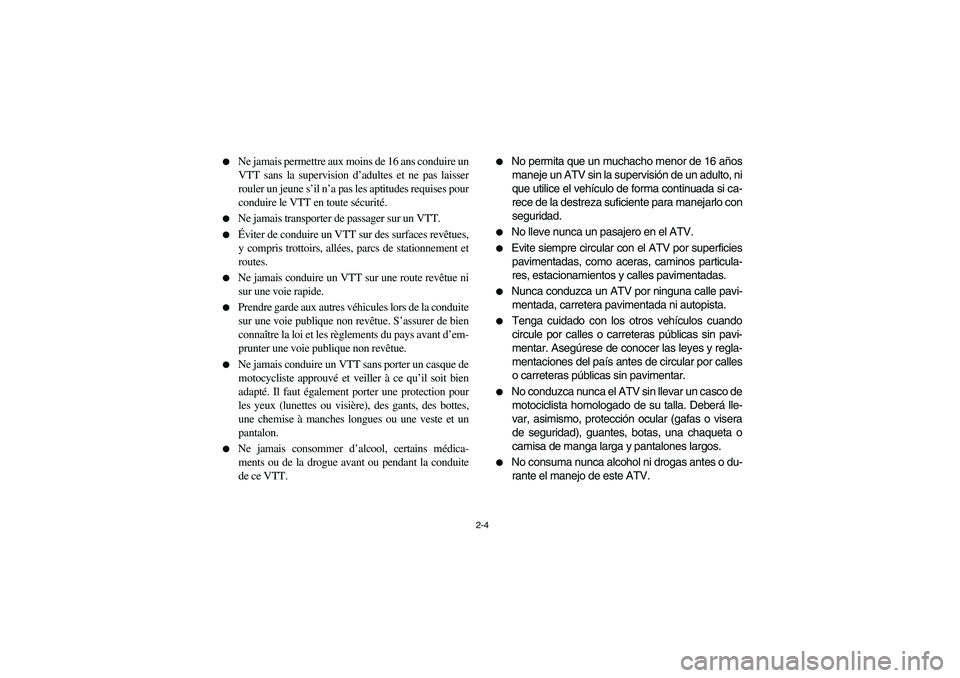 YAMAHA YFM350R 2005 Service Manual 2-4 
Ne jamais permettre aux moins de 16 ans conduire un
VTT sans la supervision d’adultes et ne pas laisser
rouler un jeune s’il n’a pas les aptitudes requises pour
conduire le VTT en toute s