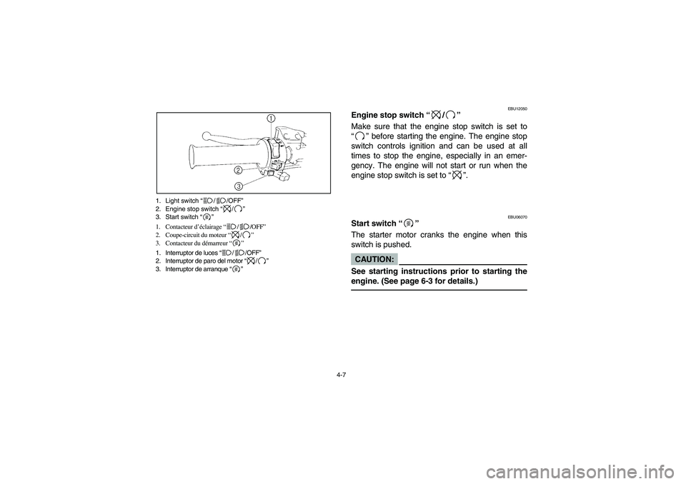 YAMAHA YFM350R 2005  Manuale de Empleo (in Spanish) 4-7 1. Light switch “//OFF”
2. Engine stop switch “/”
3. Start switch “”
1. Contacteur d’éclairage “//OFF”
2. Coupe-circuit du moteur “/”
3. Contacteur du démarreur “”
1. I