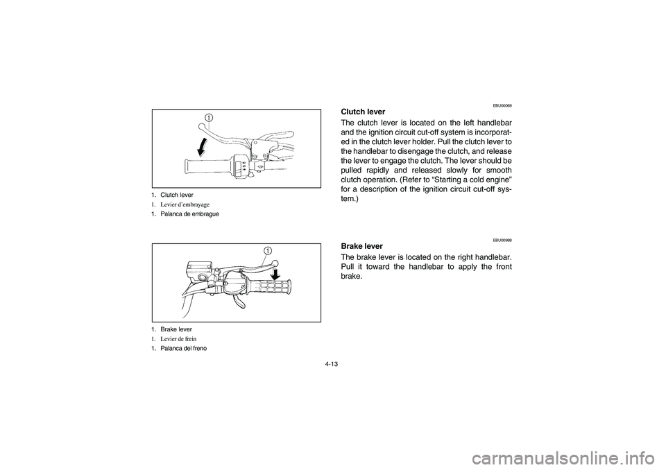 YAMAHA YFM350R 2005  Notices Demploi (in French) 4-13 1. Clutch lever
1. Levier d’embrayage
1. Palanca de embrague
1. Brake lever
1. Levier de frein
1. Palanca del freno
EBU00069
Clutch lever
The clutch lever is located on the left handlebar
and t