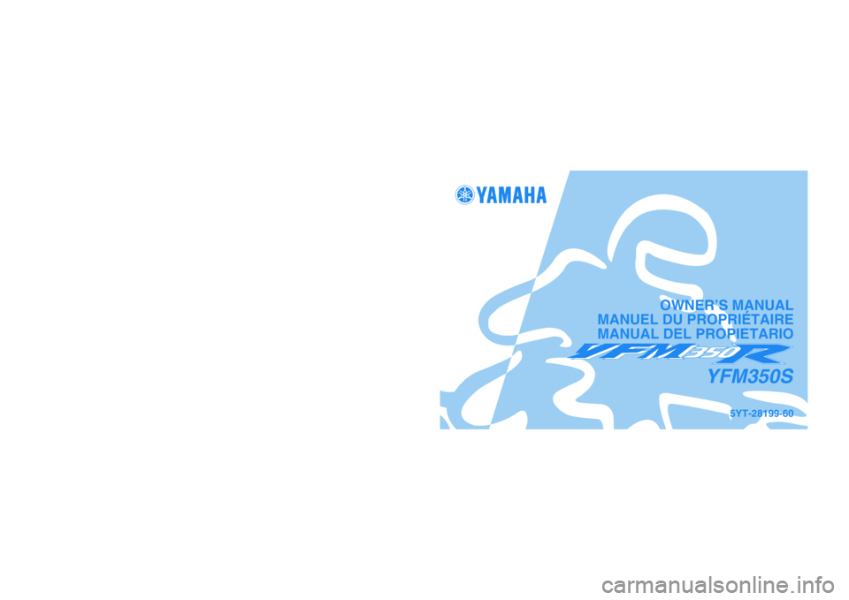 YAMAHA YFM350R 2004  Manuale de Empleo (in Spanish) PRINTED IN JAPAN
2003.12-1.7×1 CR
(E,F,S) PRINTED ON RECYCLED PAPER
IMPRIMÉ SUR PAPIER RECYCLÉ
IMPRESO EN PAPEL RECICLADO
YAMAHA MOTOR CO., LTD.
5YT-28199-60
YFM350S
OWNER’S MANUAL
MANUEL DU PROP