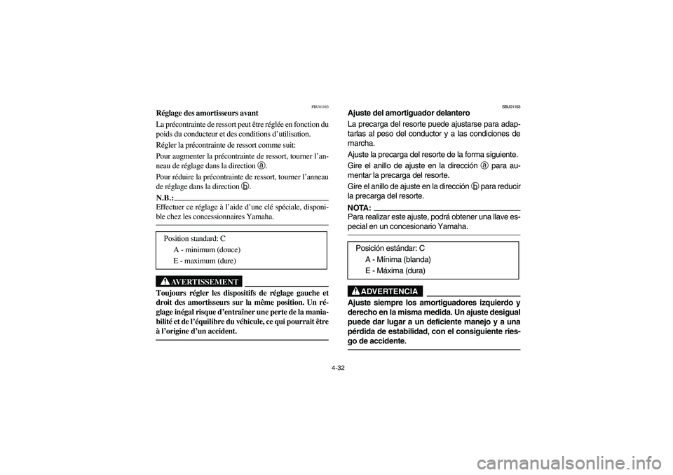 YAMAHA YFM350R 2004 Manuale de Empleo (in Spanish) 4-32
FBU01163
Réglage des amortisseurs avant
La précontrainte de ressort peut être réglée en fonction du
poids du conducteur et des conditions d’utilisation.
Régler la précontrainte de ress YAMAHA YFM350R 2004 Manuale de Empleo (in Spanish) 4-32
FBU01163
Réglage des amortisseurs avant
La précontrainte de ressort peut être réglée en fonction du
poids du conducteur et des conditions d’utilisation.
Régler la précontrainte de ress