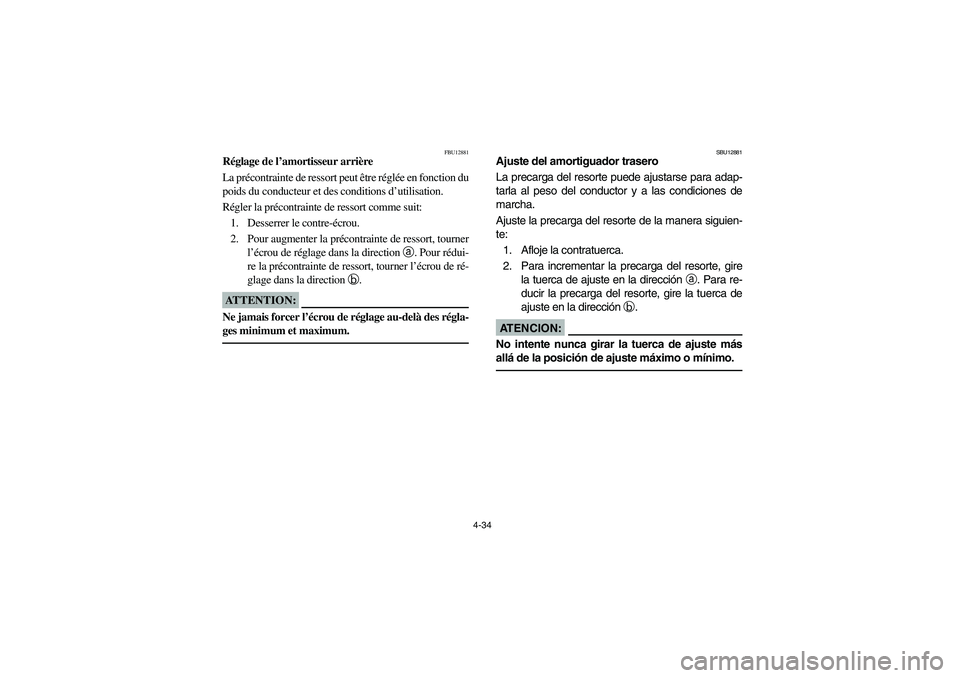 YAMAHA YFM350R 2004 Manuale de Empleo (in Spanish) 4-34
FBU12881
Réglage de l’amortisseur arrière
La précontrainte de ressort peut être réglée en fonction du
poids du conducteur et des conditions d’utilisation.
Régler la précontrainte de YAMAHA YFM350R 2004 Manuale de Empleo (in Spanish) 4-34
FBU12881
Réglage de l’amortisseur arrière
La précontrainte de ressort peut être réglée en fonction du
poids du conducteur et des conditions d’utilisation.
Régler la précontrainte de