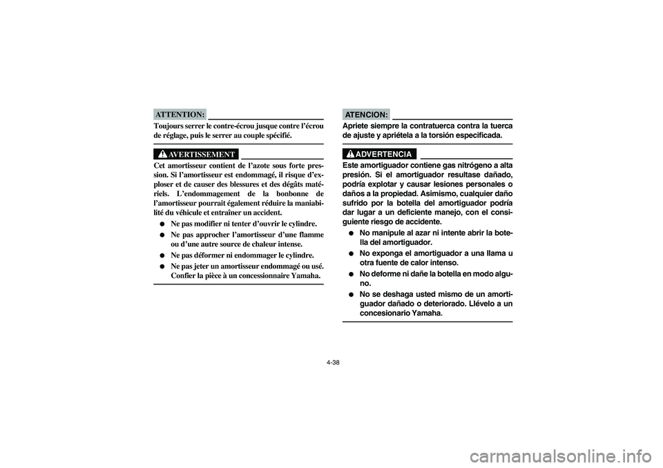YAMAHA YFM350R 2004 Manuale de Empleo (in Spanish) 4-38
ATTENTION:_ Toujours serrer le contre-écrou jusque contre l’écrou
de réglage, puis le serrer au couple spécifié. _
AVERTISSEMENT
_ Cet amortisseur contient de l’azote sous forte pres-
si YAMAHA YFM350R 2004 Manuale de Empleo (in Spanish) 4-38
ATTENTION:_ Toujours serrer le contre-écrou jusque contre l’écrou
de réglage, puis le serrer au couple spécifié. _
AVERTISSEMENT
_ Cet amortisseur contient de l’azote sous forte pres-
si