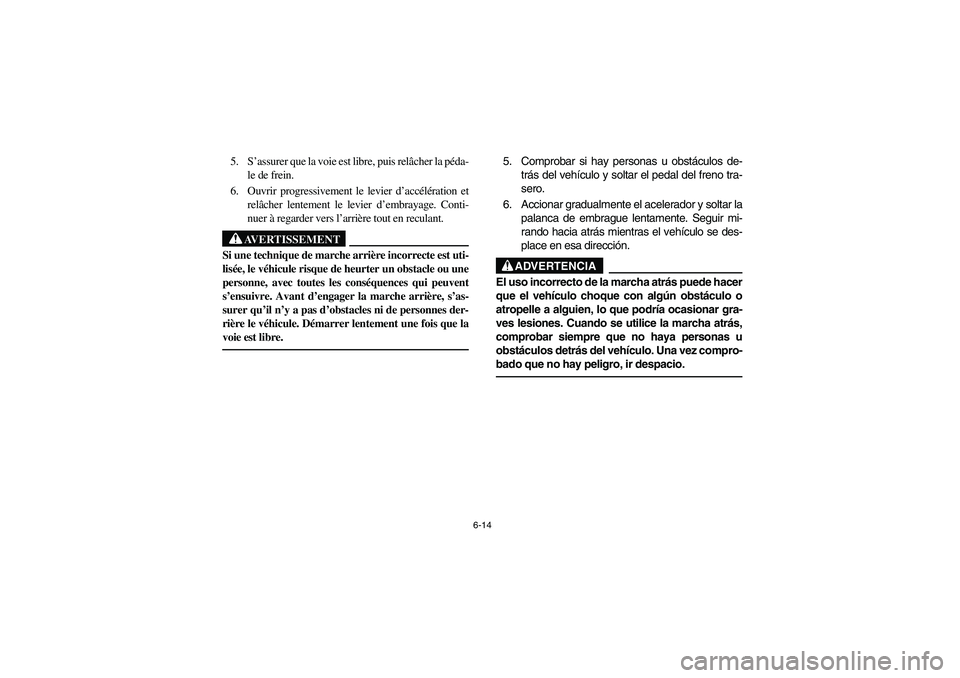 YAMAHA YFM350R 2004 Manuale de Empleo (in Spanish) 6-14
5. S’assurer que la voie est libre, puis relâcher la péda-
le de frein.
6. Ouvrir progressivement le levier d’accélération et
relâcher lentement le levier d’embrayage. Conti-
nuer à r YAMAHA YFM350R 2004 Manuale de Empleo (in Spanish) 6-14
5. S’assurer que la voie est libre, puis relâcher la péda-
le de frein.
6. Ouvrir progressivement le levier d’accélération et
relâcher lentement le levier d’embrayage. Conti-
nuer à r
