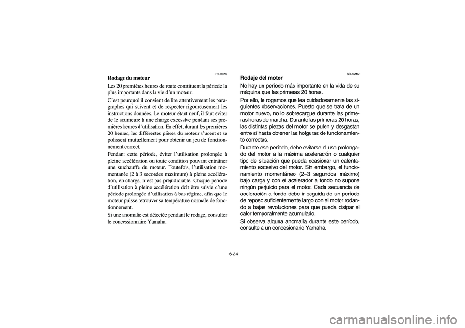 YAMAHA YFM350R 2004 Manuale de Empleo (in Spanish) 6-24
FBU02092
Rodage du moteur
Les 20 premières heures de route constituent la période la
plus importante dans la vie d’un moteur.
C’est pourquoi il convient de lire attentivement les para-
gra YAMAHA YFM350R 2004 Manuale de Empleo (in Spanish) 6-24
FBU02092
Rodage du moteur
Les 20 premières heures de route constituent la période la
plus importante dans la vie d’un moteur.
C’est pourquoi il convient de lire attentivement les para-
gra