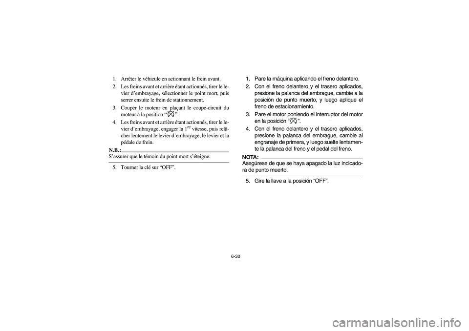 YAMAHA YFM350R 2004  Manuale de Empleo (in Spanish) 6-30
1. Arrêter le véhicule en actionnant le frein avant.
2. Les freins avant et arrière étant actionnés, tirer le le-
vier d’embrayage, sélectionner le point mort, puis
serrer ensuite le frei