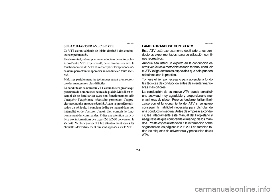 YAMAHA YFM350R 2004  Manuale de Empleo (in Spanish) 7-4
FBU11781
SE FAMILIARISER AVEC LE VTT
Ce VTT est un véhicule de loisirs destiné à des conduc-
teurs expérimentés. 
Il est essentiel, même pour un conducteur de motocyclet-
te ou d’autre VTT