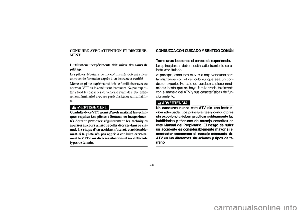 YAMAHA YFM350R 2004  Manuale de Empleo (in Spanish) 7-6
CONDUIRE AVEC ATTENTION ET DISCERNE-
MENT
L’utilisateur inexpérimenté doit suivre des cours de
pilotage.
Les pilotes débutants ou inexpérimentés doivent suivre
un cours de formation auprès