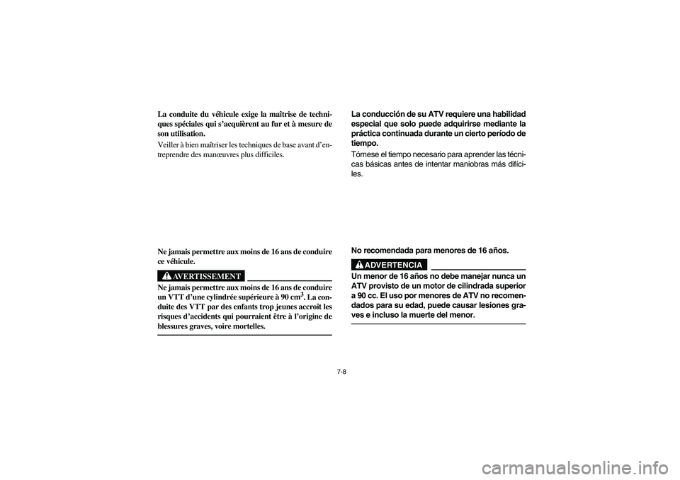 YAMAHA YFM350R 2004  Manuale de Empleo (in Spanish) 7-8
La conduite du véhicule exige la maîtrise de techni-
ques spéciales qui s’acquièrent au fur et à mesure de
son utilisation.
Veiller à bien maîtriser les techniques de base avant d’en-
t