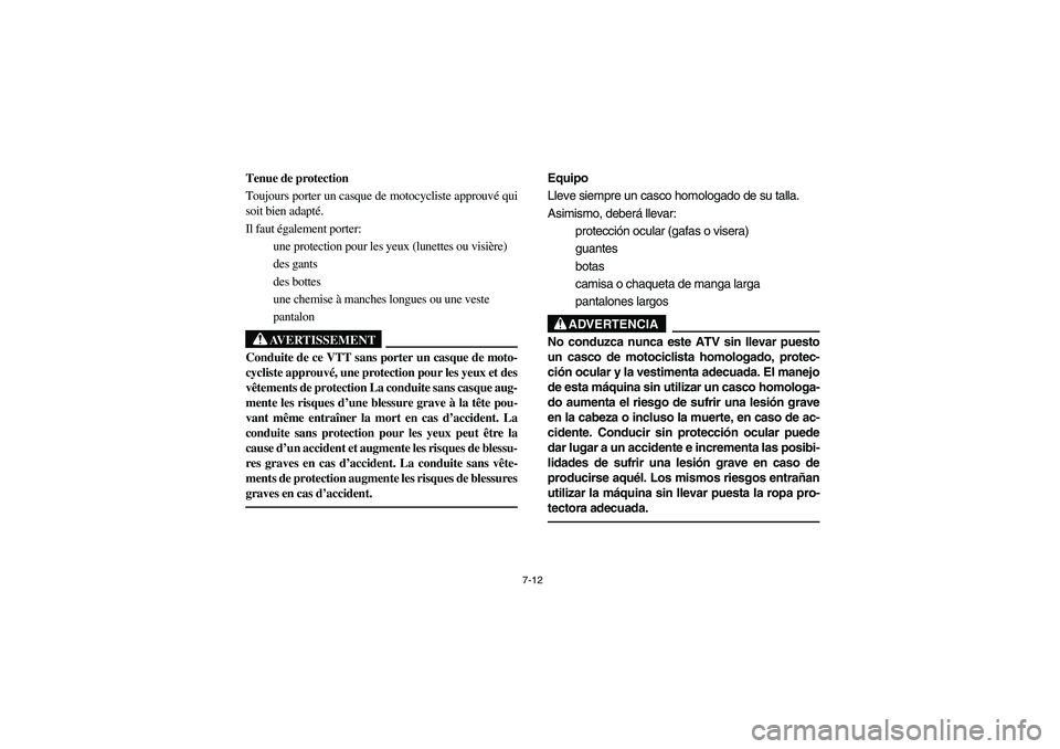 YAMAHA YFM350R 2004  Manuale de Empleo (in Spanish) 7-12
Tenue de protection
Toujours porter un casque de motocycliste approuvé qui
soit bien adapté. 
Il faut également porter: 
une protection pour les yeux (lunettes ou visière) 
des gants 
des bot