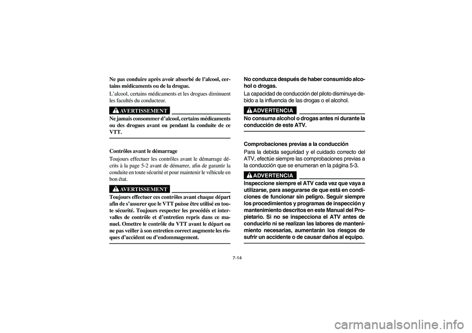 YAMAHA YFM350R 2004  Manuale de Empleo (in Spanish) 7-14
Ne pas conduire après avoir absorbé de l’alcool, cer-
tains médicaments ou de la drogue.
L’alcool, certains médicaments et les drogues diminuent
les facultés du conducteur.
AVERTISSEMENT