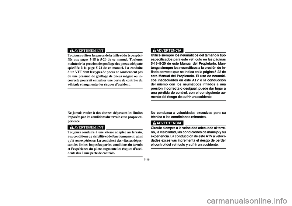 YAMAHA YFM350R 2004  Manuale de Empleo (in Spanish) 7-16
AVERTISSEMENT
_ Toujours utiliser les pneus de la taille et du type spéci-
fiés aux pages 5-18 à 5-20 de ce manuel. Toujours
maintenir la pression de gonflage des pneus adéquate
spécifiée 