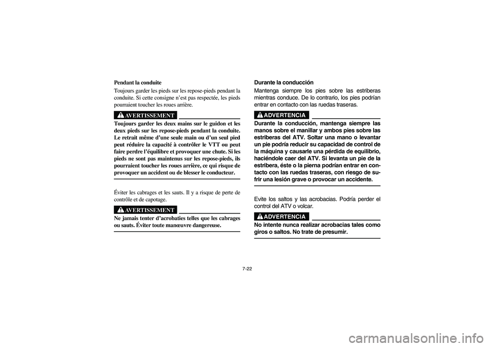 YAMAHA YFM350R 2004  Manuale de Empleo (in Spanish) 7-22
Pendant la conduite
Toujours garder les pieds sur les repose-pieds pendant la
conduite. Si cette consigne n’est pas respectée, les pieds
pourraient toucher les roues arrière.
AVERTISSEMENT
_ 