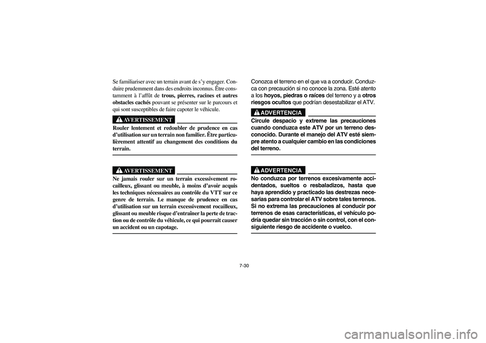YAMAHA YFM350R 2004 Manuale de Empleo (in Spanish) 7-30
Se familiariser avec un terrain avant de s’y engager. Con-
duire prudemment dans des endroits inconnus. Être cons-
tamment à l’affût de trous, pierres, racines et autres
obstacles cachés YAMAHA YFM350R 2004 Manuale de Empleo (in Spanish) 7-30
Se familiariser avec un terrain avant de s’y engager. Con-
duire prudemment dans des endroits inconnus. Être cons-
tamment à l’affût de trous, pierres, racines et autres
obstacles cachés
