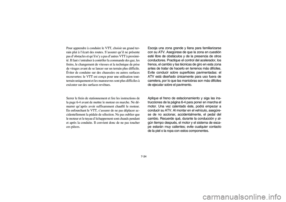 YAMAHA YFM350R 2004 Manuale de Empleo (in Spanish) 7-34
Pour apprendre à conduire le VTT, choisir un grand ter-
rain plat à l’écart des routes. S’assurer qu’il ne présente
pas d’obstacles et qu’il n’y a pas d’autres VTT à proximi-
t YAMAHA YFM350R 2004 Manuale de Empleo (in Spanish) 7-34
Pour apprendre à conduire le VTT, choisir un grand ter-
rain plat à l’écart des routes. S’assurer qu’il ne présente
pas d’obstacles et qu’il n’y a pas d’autres VTT à proximi-
t
