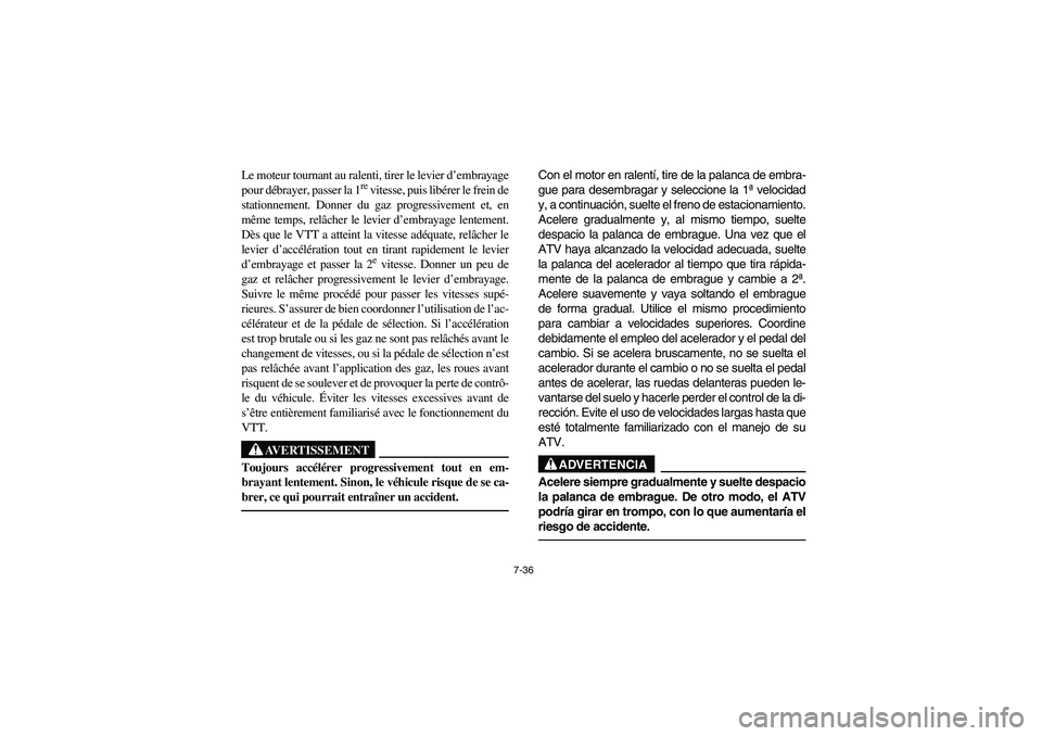YAMAHA YFM350R 2004 Manuale de Empleo (in Spanish) 7-36
Le moteur tournant au ralenti, tirer le levier d’embrayage
pour débrayer, passer la 1
re vitesse, puis libérer le frein de
stationnement. Donner du gaz progressivement et, en
même temps, rel YAMAHA YFM350R 2004 Manuale de Empleo (in Spanish) 7-36
Le moteur tournant au ralenti, tirer le levier d’embrayage
pour débrayer, passer la 1
re vitesse, puis libérer le frein de
stationnement. Donner du gaz progressivement et, en
même temps, rel