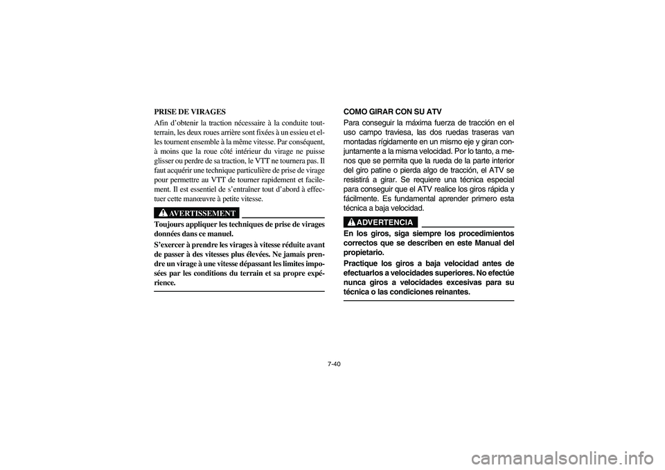YAMAHA YFM350R 2004 Manuale de Empleo (in Spanish) 7-40
PRISE DE VIRAGES
Afin d’obtenir la traction nécessaire à la conduite tout-
terrain, les deux roues arrière sont fixées à un essieu et el-
les tournent ensemble à la même vitesse. Par co YAMAHA YFM350R 2004 Manuale de Empleo (in Spanish) 7-40
PRISE DE VIRAGES
Afin d’obtenir la traction nécessaire à la conduite tout-
terrain, les deux roues arrière sont fixées à un essieu et el-
les tournent ensemble à la même vitesse. Par co