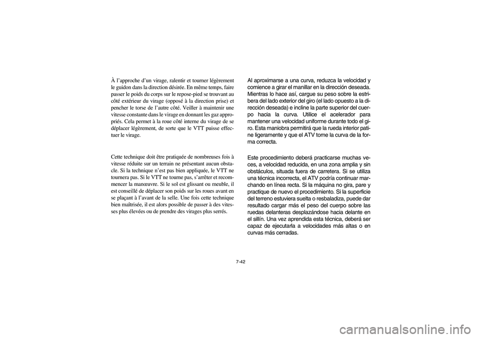 YAMAHA YFM350R 2004 Manuale de Empleo (in Spanish) 7-42
À l’approche d’un virage, ralentir et tourner légèrement
le guidon dans la direction désirée. En même temps, faire
passer le poids du corps sur le repose-pied se trouvant au
côté extà YAMAHA YFM350R 2004 Manuale de Empleo (in Spanish) 7-42
À l’approche d’un virage, ralentir et tourner légèrement
le guidon dans la direction désirée. En même temps, faire
passer le poids du corps sur le repose-pied se trouvant au
côté extÃ