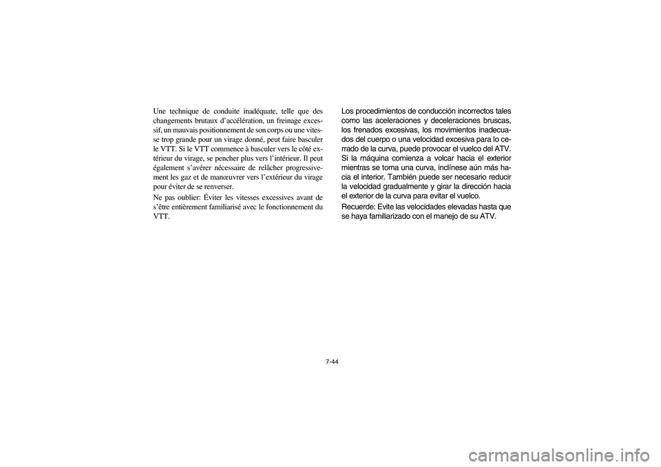 YAMAHA YFM350R 2004 Manuale de Empleo (in Spanish) 7-44
Une technique de conduite inadéquate, telle que des
changements brutaux d’accélération, un freinage exces-
sif, un mauvais positionnement de son corps ou une vites-
se trop grande pour un vi YAMAHA YFM350R 2004 Manuale de Empleo (in Spanish) 7-44
Une technique de conduite inadéquate, telle que des
changements brutaux d’accélération, un freinage exces-
sif, un mauvais positionnement de son corps ou une vites-
se trop grande pour un vi