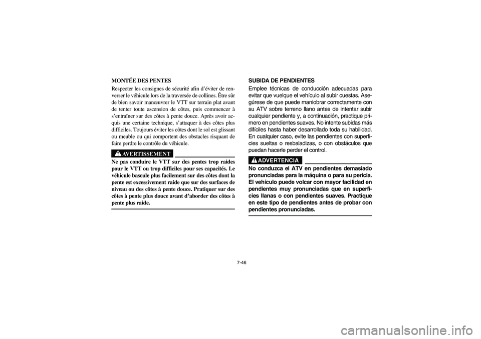 YAMAHA YFM350R 2004 Manuale de Empleo (in Spanish) 7-46
MONTÉE DES PENTES
Respecter les consignes de sécurité afin d’éviter de ren-
verser le véhicule lors de la traversée de collines. Être sûr
de bien savoir manœuvrer le VTT sur terrain pl YAMAHA YFM350R 2004 Manuale de Empleo (in Spanish) 7-46
MONTÉE DES PENTES
Respecter les consignes de sécurité afin d’éviter de ren-
verser le véhicule lors de la traversée de collines. Être sûr
de bien savoir manœuvrer le VTT sur terrain pl