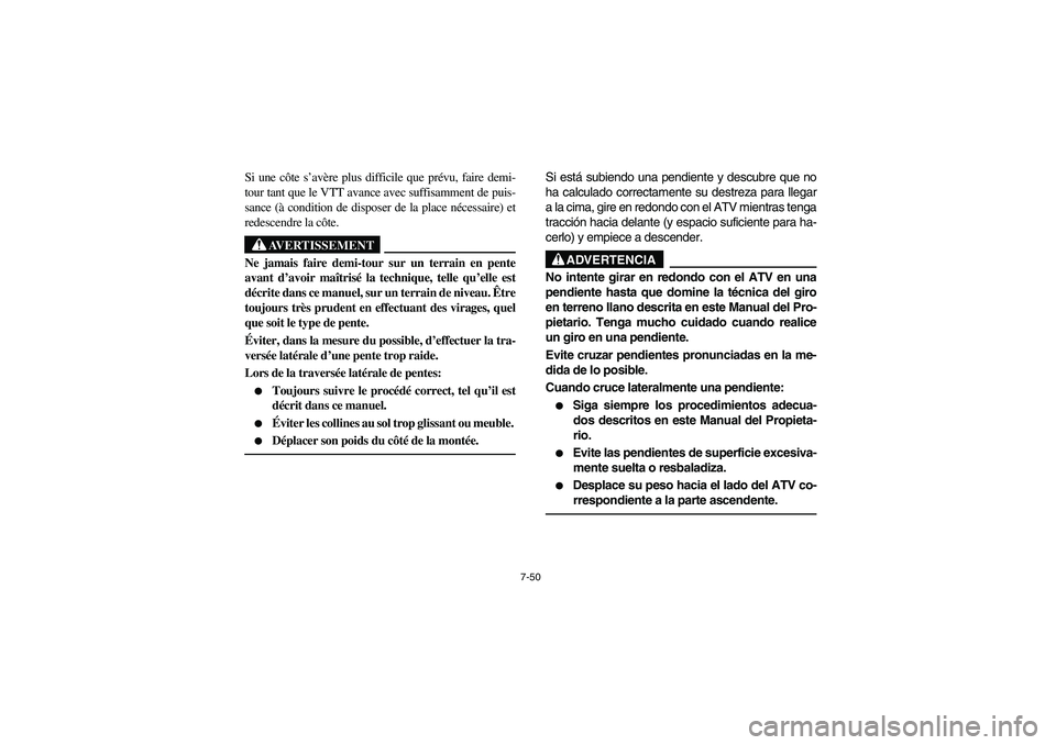 YAMAHA YFM350R 2004  Manuale de Empleo (in Spanish) 7-50
Si une côte s’avère plus difficile que prévu, faire demi-
tour tant que le VTT avance avec suffisamment de puis-
sance (à condition de disposer de la place nécessaire) et
redescendre la c