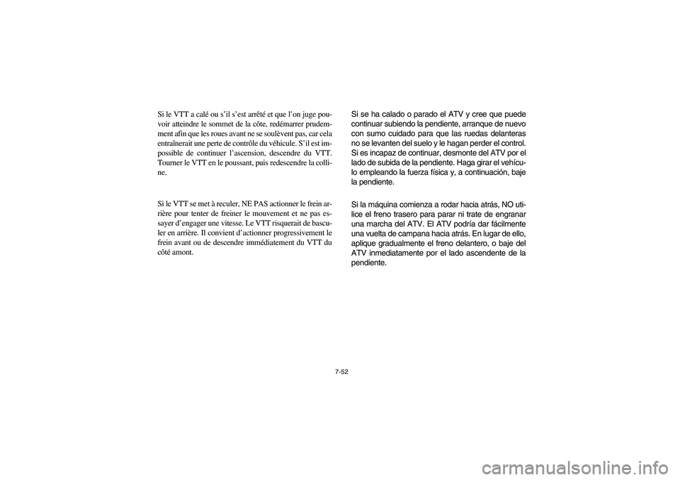 YAMAHA YFM350R 2004  Manuale de Empleo (in Spanish) 7-52
Si le VTT a calé ou s’il s’est arrêté et que l’on juge pou-
voir atteindre le sommet de la côte, redémarrer prudem-
ment afin que les roues avant ne se soulèvent pas, car cela
entraî