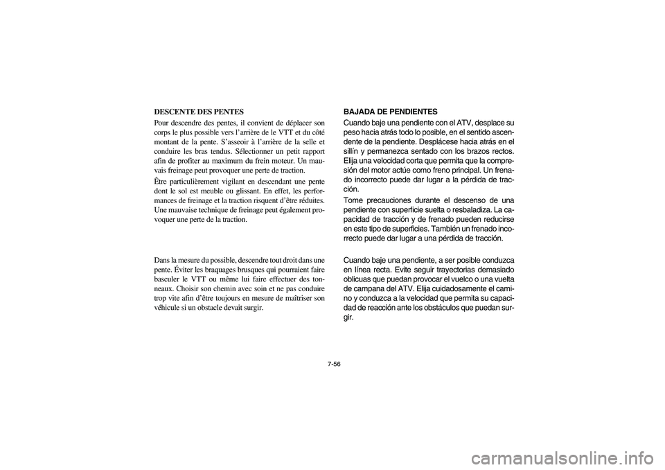 YAMAHA YFM350R 2004  Manuale de Empleo (in Spanish) 7-56
DESCENTE DES PENTES
Pour descendre des pentes, il convient de déplacer son
corps le plus possible vers l’arrière de le VTT et du côté
montant de la pente. S’asseoir à l’arrière de la 