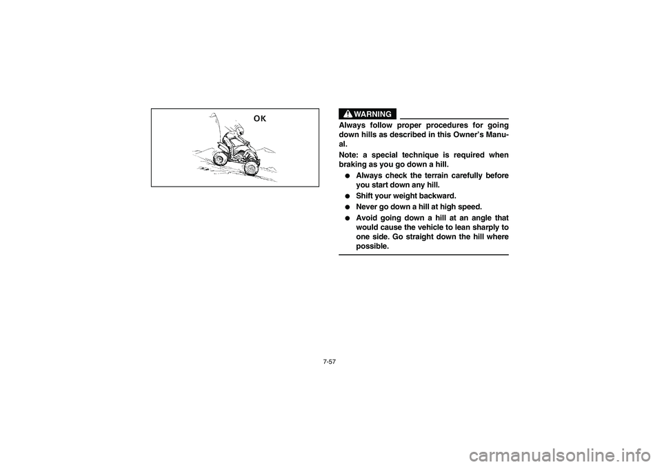 YAMAHA YFM350R 2004  Manuale de Empleo (in Spanish) 7-57
WARNING
_ Always follow proper procedures for going
down hills as described in this Owner’s Manu-
al. 
Note: a special technique is required when
braking as you go down a hill. 
Always check t
