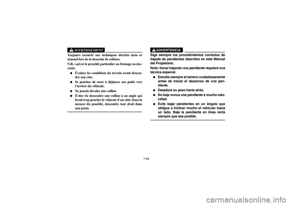 YAMAHA YFM350R 2004  Manuale de Empleo (in Spanish) 7-58
AVERTISSEMENT
_ Toujours recourir aux techniques décrites dans ce
manuel lors de la descente de collines. 
N.B.: suivre le procédé particulier au freinage en des-
cente. 
Évaluer les conditi