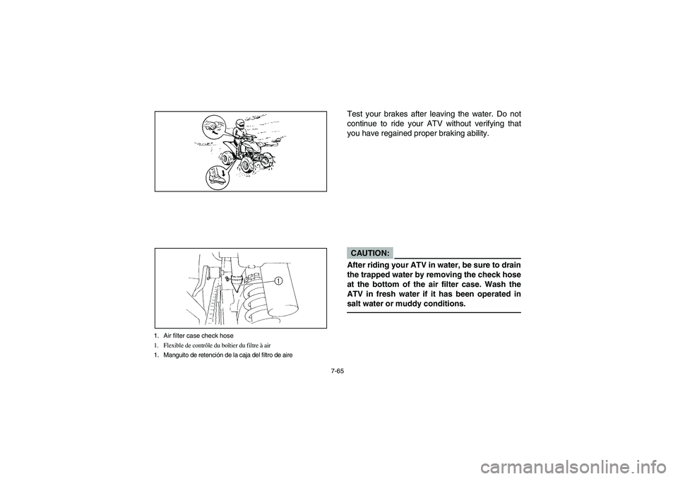 YAMAHA YFM350R 2004 Manuale de Empleo (in Spanish) 7-65
1. Air filter case check hose
1. Flexible de contrôle du boîtier du filtre à air
1. Manguito de retención de la caja del filtro de aire
Test your brakes after leaving the water. Do not
contin YAMAHA YFM350R 2004 Manuale de Empleo (in Spanish) 7-65
1. Air filter case check hose
1. Flexible de contrôle du boîtier du filtre à air
1. Manguito de retención de la caja del filtro de aire
Test your brakes after leaving the water. Do not
contin