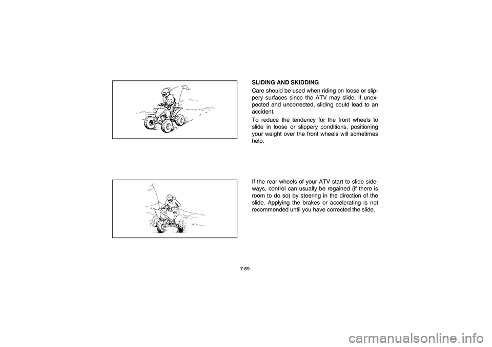 YAMAHA YFM350R 2004 Manuale de Empleo (in Spanish) 7-69
SLIDING AND SKIDDING
Care should be used when riding on loose or slip-
pery surfaces since the ATV may slide. If unex-
pected and uncorrected, sliding could lead to an
accident.
To reduce the ten YAMAHA YFM350R 2004 Manuale de Empleo (in Spanish) 7-69
SLIDING AND SKIDDING
Care should be used when riding on loose or slip-
pery surfaces since the ATV may slide. If unex-
pected and uncorrected, sliding could lead to an
accident.
To reduce the ten