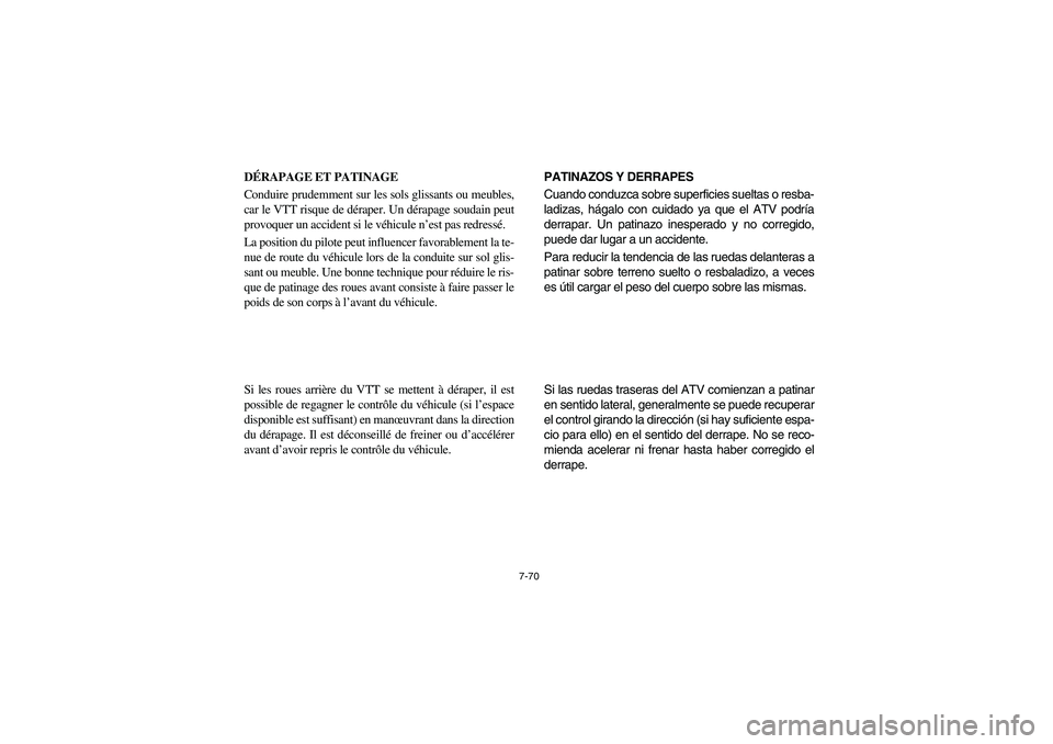 YAMAHA YFM350R 2004  Manuale de Empleo (in Spanish) 7-70
DÉRAPAGE ET PATINAGE
Conduire prudemment sur les sols glissants ou meubles,
car le VTT risque de déraper. Un dérapage soudain peut
provoquer un accident si le véhicule n’est pas redressé.
