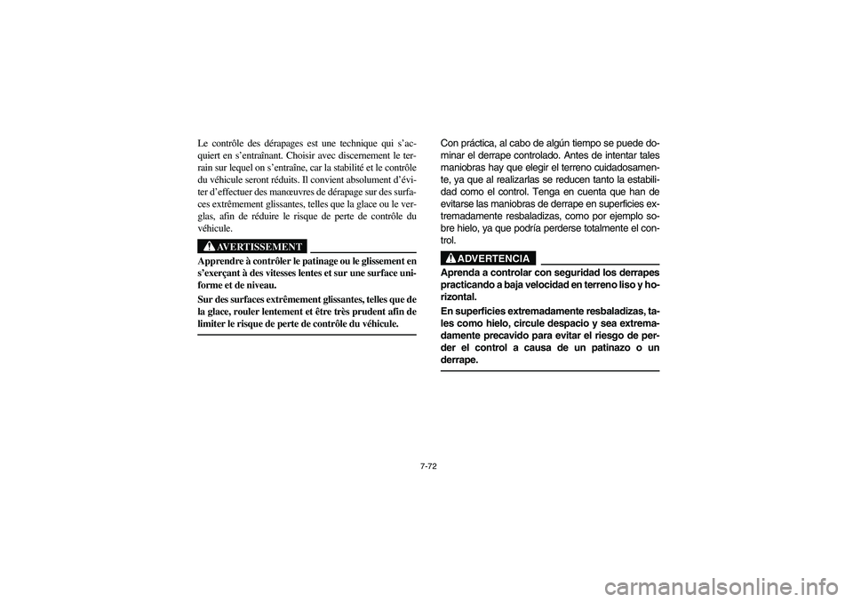YAMAHA YFM350R 2004  Manuale de Empleo (in Spanish) 7-72
Le contrôle des dérapages est une technique qui s’ac-
quiert en s’entraînant. Choisir avec discernement le ter-
rain sur lequel on s’entraîne, car la stabilité et le contrôle
du véhi