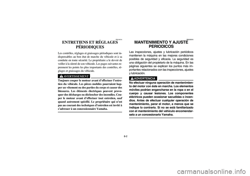 YAMAHA YFM350R 2004  Manuale de Empleo (in Spanish) 8-2
FBU00516
ENTRETIENS ET RÉGLAGES 
PÉRIODIQUES
Les contrôles, réglages et graissages périodiques sont in-
dispensables au bon état de marche du véhicule et à sa
conduite en toute sécurité.