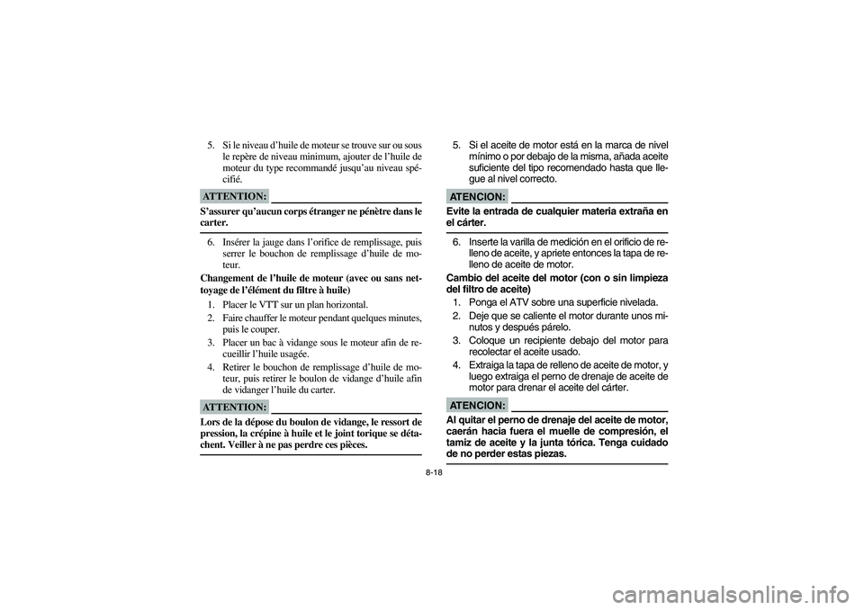 YAMAHA YFM350R 2004  Manuale de Empleo (in Spanish) 8-18
5. Si le niveau d’huile de moteur se trouve sur ou sous
le repère de niveau minimum, ajouter de l’huile de
moteur du type recommandé jusqu’au niveau spé-
cifié.ATTENTION:_ S’assurer q
