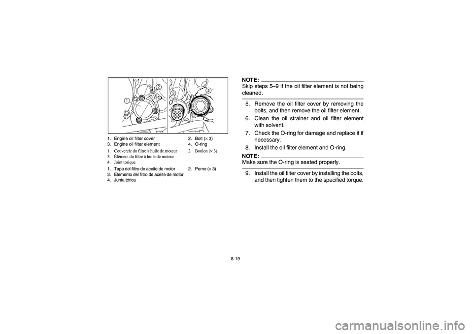 YAMAHA YFM350R 2004  Owners Manual 8-19 1. Engine oil filter cover 2. Bolt (× 3)
3. Engine oil filter element 4. O-ring
1. Couvercle du filtre à huile de moteur 2. Boulon (× 3)
3.Élément du filtre à huile de moteur
4. Joint toriq