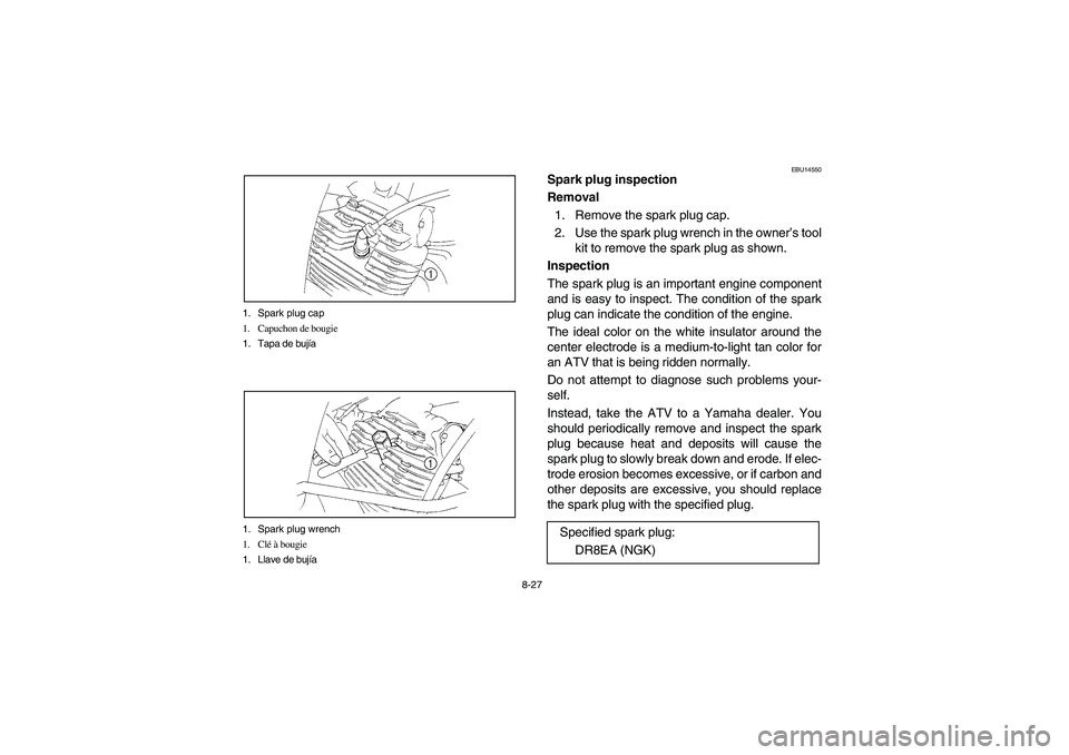 YAMAHA YFM350R 2004  Manuale de Empleo (in Spanish) 8-27 1. Spark plug cap
1. Capuchon de bougie
1. Tapa de bujía
1. Spark plug wrench
1. Clé à bougie
1. Llave de bujía
EBU14550
Spark plug inspection
Removal
1. Remove the spark plug cap.
2. Use the