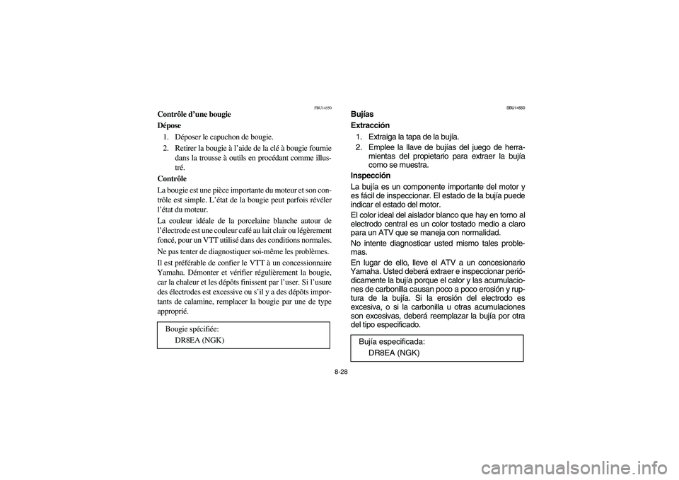 YAMAHA YFM350R 2004  Manuale de Empleo (in Spanish) 8-28
FBU14550
Contrôle d’une bougie
Dépose
1. Déposer le capuchon de bougie.
2. Retirer la bougie à l’aide de la clé à bougie fournie
dans la trousse à outils en procédant comme illus-
tr