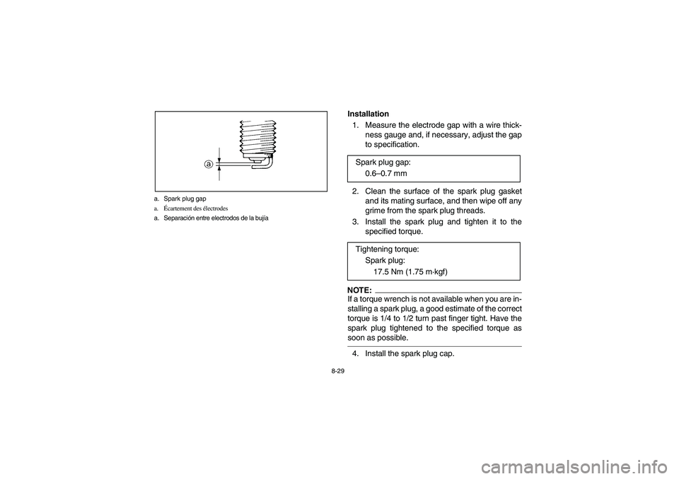 YAMAHA YFM350R 2004  Manuale de Empleo (in Spanish) 8-29 a. Spark plug gap
a.Écartement des électrodes
a. Separación entre electrodos de la bujía
Installation
1. Measure the electrode gap with a wire thick-
ness gauge and, if necessary, adjust the 