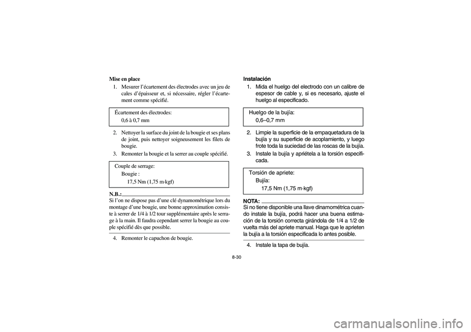 YAMAHA YFM350R 2004  Manuale de Empleo (in Spanish) 8-30
Mise en place
1. Mesurer l’écartement des électrodes avec un jeu de
cales d’épaisseur et, si nécessaire, régler l’écarte-
ment comme spécifié.
2. Nettoyer la surface du joint de la 