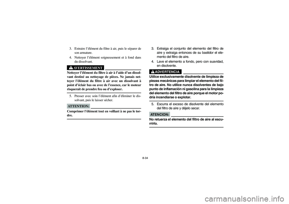 YAMAHA YFM350R 2004 Manuale de Empleo (in Spanish) 8-34
3. Extraire l’élément du filtre à air, puis le séparer de
son armature.
4. Nettoyer l’élément soigneusement et à fond dans
du dissolvant.
AVERTISSEMENT
_ Nettoyer l’élément du filt YAMAHA YFM350R 2004 Manuale de Empleo (in Spanish) 8-34
3. Extraire l’élément du filtre à air, puis le séparer de
son armature.
4. Nettoyer l’élément soigneusement et à fond dans
du dissolvant.
AVERTISSEMENT
_ Nettoyer l’élément du filt