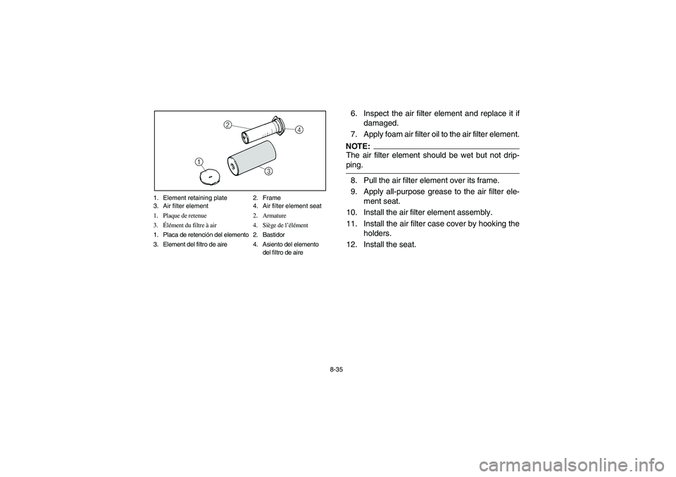 YAMAHA YFM350R 2004 Manuale de Empleo (in Spanish) 8-35 1. Element retaining plate 2. Frame
3. Air filter element 4. Air filter element seat
1.Plaque de retenue 2.Armature
3.Élément du filtre à air 4. Siège de l’élément
1. Placa de retención YAMAHA YFM350R 2004 Manuale de Empleo (in Spanish) 8-35 1. Element retaining plate 2. Frame
3. Air filter element 4. Air filter element seat
1.Plaque de retenue 2.Armature
3.Élément du filtre à air 4. Siège de l’élément
1. Placa de retención
