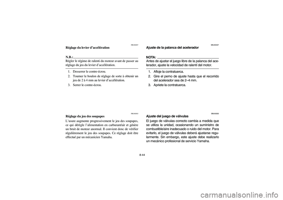 YAMAHA YFM350R 2004  Manuale de Empleo (in Spanish) 8-44
FBU00307
Réglage du levier d’accélérationN.B.:_ Régler le régime de ralenti du moteur avant de passer au
réglage du jeu du levier d’accélération. _1. Desserrer le contre-écrou.
2. To