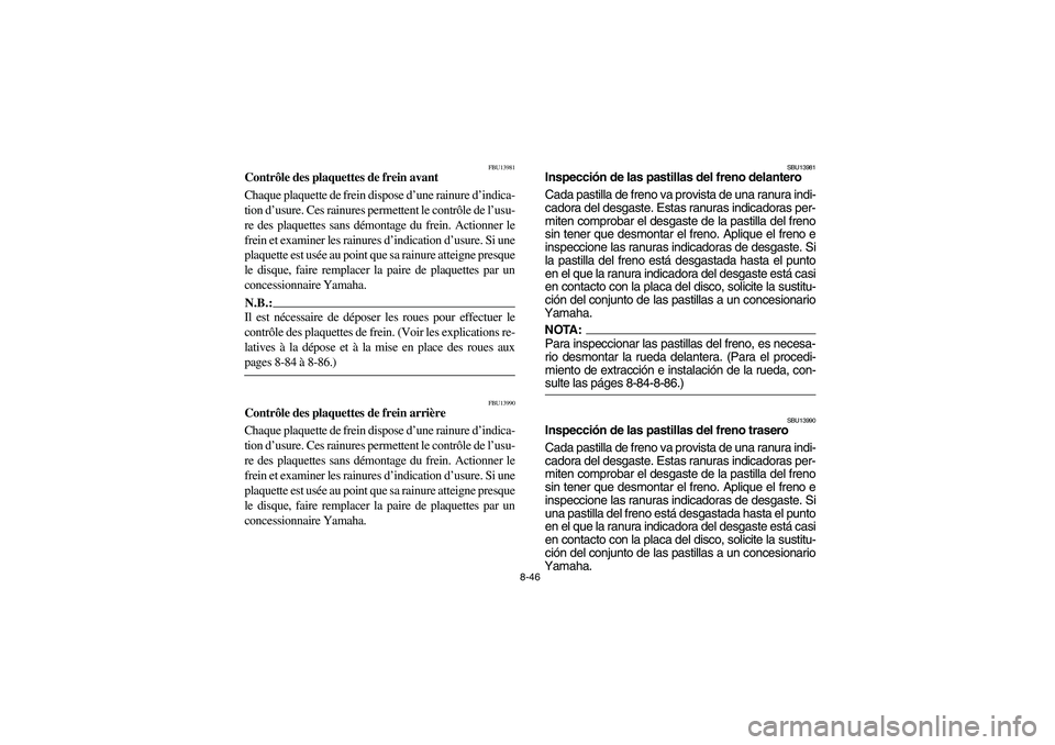 YAMAHA YFM350R 2004  Manuale de Empleo (in Spanish) 8-46
FBU13981
Contrôle des plaquettes de frein avant
Chaque plaquette de frein dispose d’une rainure d’indica-
tion d’usure. Ces rainures permettent le contrôle de l’usu-
re des plaquettes s