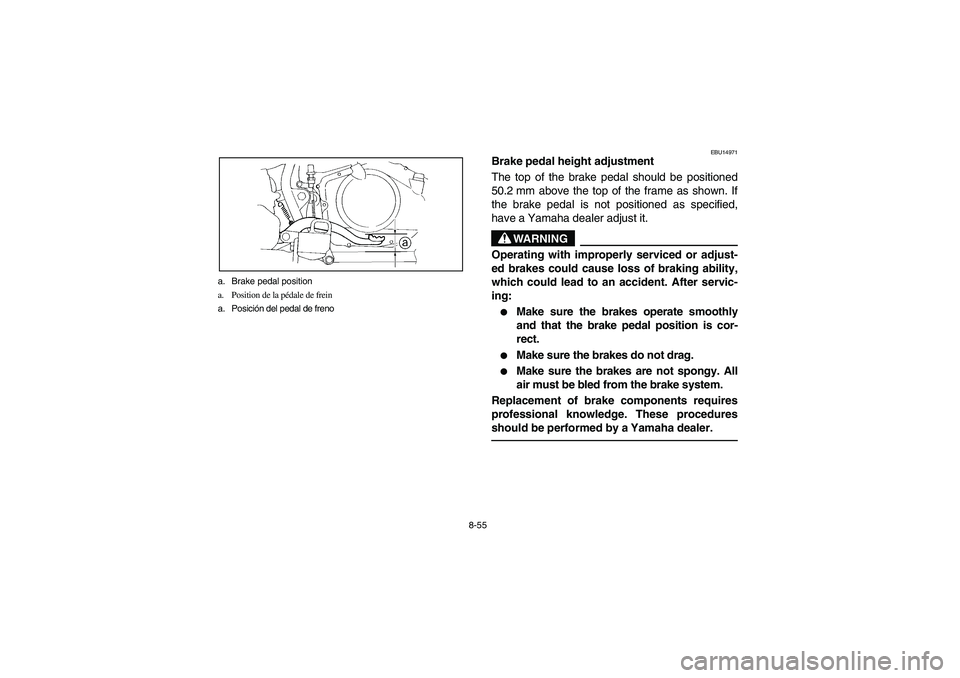 YAMAHA YFM350R 2004 Manuale de Empleo (in Spanish) 8-55 a. Brake pedal position
a. Position de la pédale de frein
a. Posición del pedal de freno
EBU14971
Brake pedal height adjustment
The top of the brake pedal should be positioned
50.2 mm above the YAMAHA YFM350R 2004 Manuale de Empleo (in Spanish) 8-55 a. Brake pedal position
a. Position de la pédale de frein
a. Posición del pedal de freno
EBU14971
Brake pedal height adjustment
The top of the brake pedal should be positioned
50.2 mm above the